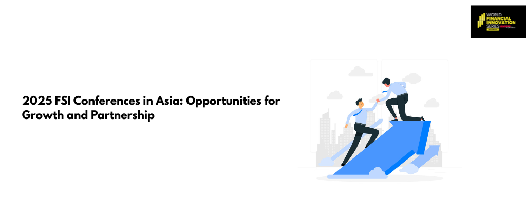 2025 FSI Conferences in Asia: Opportunities for Growth and Partnership