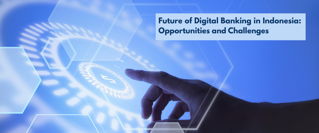 Future of Digital Banking in Indonesia: Opportunities and Challenges
